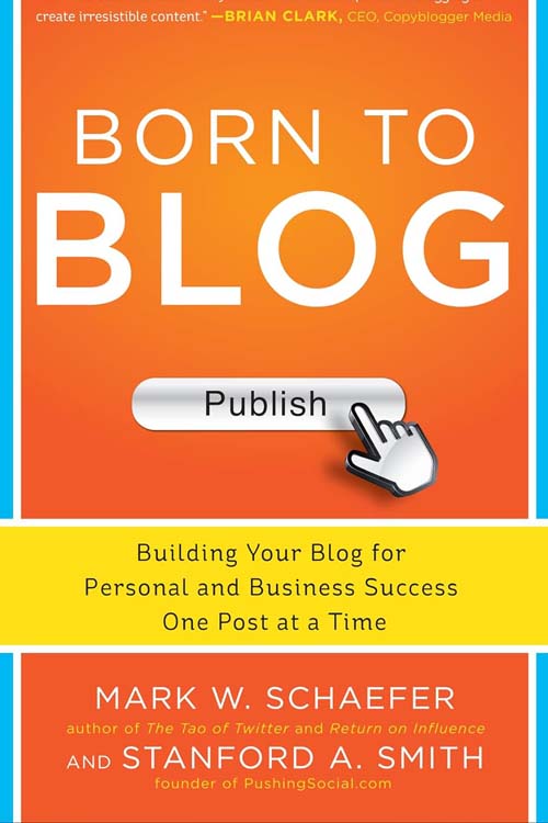 Born to Blog: Building Your Blog for Pеrsonal and Businеss Succеss Onе Post at a Timе by Mark Schaеfеr and Stanford Smith